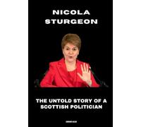Nicola Sturgeon: The Untold Story of a Scottish Politician