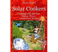 Nicola Ulivieri Solar Cookers. Cooking with the Sun, History, Theory (Tascabile)