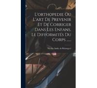 Nicolas Andry d L'orthopedie Ou L'art De Prevenir Et De Corri (Copertina rigida)