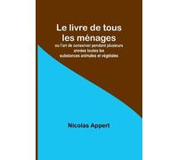 Nicolas Appert Le livre de tous les ménages; ou l'art de conserver p (Tascabile)