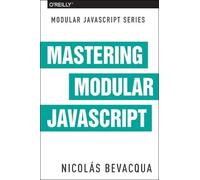Nicolas Bevacqua Mastering Modular JavaScript (Tascabile)