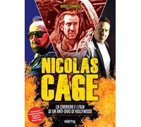 Nicolas Cage. La carriera e i film di un anti-divo di Hollywood