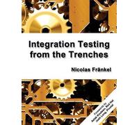 Nicolas Frankel Integration Testing from the Trenches (Tascabile)