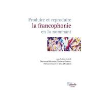 Nicolas Garant Produire et reproduire la francophonie en la nommant (Tascabile)