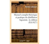 Nicolas Lebeaud Manuel complet théorique et pratique du distillateur (Tascabile)