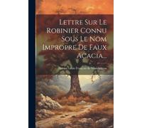Nicolas Louis Fran Lettre Sur Le Robinier Connu Sous Le Nom Impropr (Tascabile)