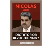 NICOLÁS MADURO : DICTATOR OR REVOLUTIONARY ?: Tale of Struggle for Power, Identity Crisis and Survival in Venezuela's Darkest Era