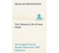 Nicolas Notovit The Unknown Life of Jesus Christ The Original Text o (Tascabile)