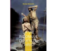 Nicolas Notovitch La vie inconnue de Jésus-Christ (Tascabile)