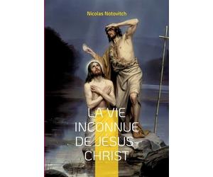 Nicolas Notovitch La vie inconnue de Jésus-Christ (Tascabile)