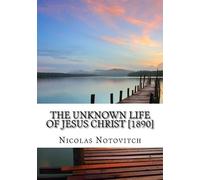 Nicolas Notovitch The Unknown Life of Jesus Christ [1890] (Tascabile)