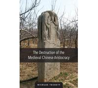 Nicolas Tackett The Destruction of the Medieval Chinese Aristocracy (Tascabile)