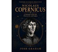 Nicolaus Copernicus: A Gateway to His Life, Discoveries, and Legacy