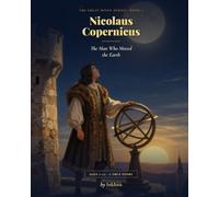 Nicolaus Copernicus: The Man Who Moved the Earth