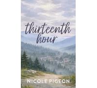 Nicole A Pigeon Thirteenth Hour (Copertina rigida) Everything That Stays