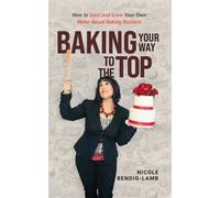 Nicole Bendig-Lamb Baking Your Way To The Top (Tascabile)