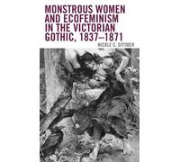 Nicole C. Dittm Monstrous Women and Ecofeminism in the Victorian Got (Tascabile)