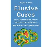 Elusive Cures: Why Neuroscience Hasn’t Solved Brain Disorders-and How We Can Change That