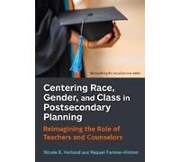 Centering Race, Gender, and Class in Postsecondary Planning: Reimagining the Role of Teachers and Counselors (Teaching for Social Justice)