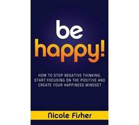 Nicole Fisher Be Happy - How to Stop Negative Thinking, Start Focus (Tascabile)