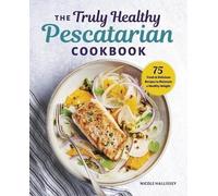 Nicole Hallissey MS, RDN, CDN The Truly Healthy Pescatarian Cookbook (Tascabile)