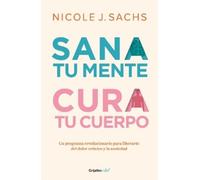 Nicole J. Sachs Sana tu mente, cura tu cuerpo. Un programa revolucio (Tascabile)