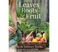 Leaves, Roots & Fruit: A Step-by-step Guide to Creating an Organic Kitchen Garden