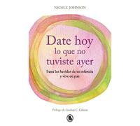 Nicole Johnson Date hoy lo que no tuviste ayer. Sana las heridas de (Tascabile)