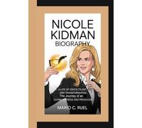 NICOLE KIDMAN BIOGRAPHY: A Life of Grace, Talent, and Transformation - The Journey of an Iconic Actress and Producer