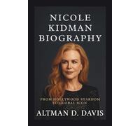 NICOLE KIDMAN BIOGRAPHY: From Hollywood Stardom to Global Icon