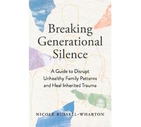 Breaking Generational Silence: A Guide to Disrupt Unhealthy Family Patterns and Heal Inherited Trauma