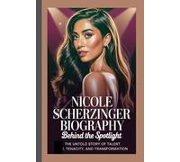 NICOLE SCHERZINGER BIOGRAPHY: Behind the Spotlight The Untold Story of Talent, Tenacity, and Transformation