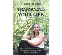 Transcend Your Life: A Personal Transformation & Guide to Heal Within, Find Your Purpose, & Manifest Abundance