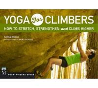 Yoga for Climbers: How to Stretch, Strengthen, and Climb Higher