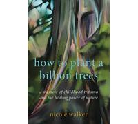 Nicole Walker How to Plant a Billion Trees (Copertina rigida)