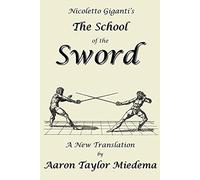 Nicoletto Giganti's The School of the Sword: A New Translation by Aaron Taylor M: A New Translation by Aaron Taylor Miedema