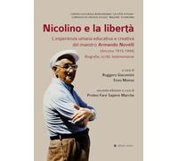 Nicolino e la libertà. L’esperienza umana educativa e creativa del maestro Armando Novelli (Ancona 1915-1994). Biografia, scritti, testimonianze