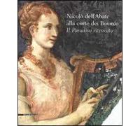 Nicolò dell'Abate alla corte dei Boiardo. Il paradiso ritrovato. Catalogo della mostra (Scandiano, 10 maggio-11 ottobre 2009)
