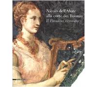 Nicolò dell'Abate alla corte dei Boiardo. Il paradiso ritrovato. Catalogo della mostra (Scandiano, 10 maggio-11 ottobre 2009). Ediz. illustrata