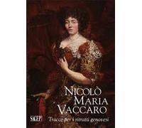 Nicolò Maria Vaccaro. Tracce per i ritratti genovesi. Ediz. illustrata