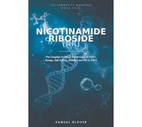 Nicotinamide Riboside (NR): The Longevity Molecule: The Complete Evidence-Based Guide to NAD+, Dosage, Side Effects, Benefits, and NR vs. NMN