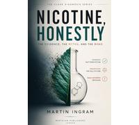 Nicotine, Honestly: The Evidence, the Myths, and the Risks: An Evidence-Based Guide to Nicotine, Vaping, Smoking, Nicotine Pouches, and Smoking Cessation: 9