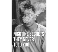 Nicotine Secrets They Never Told You: How Nicotine Hooks Your Body, Nicotine explained and How to Quit Smoking