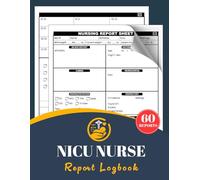 NICU Nurse Report Logbook: 1 Patient Brain Report Sheets for Nurses Caring for the Little Babies | 60 Forms, 120 Two-Sided Pages