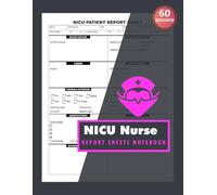 NICU Nurse Report Sheets Notebook: Neonatal Intensive Care Patient Assessment Report Logbook for Organized Shift Handoffs | 120 Two-Sided Pages