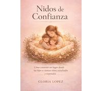 Nidos de Confianza: Cómo construir un hogar donde tus hijos se sientan vistos, escuchados y respetados