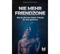 NIE MEHR FRIENDZONE: Wie du die Frau deiner Träume für dich gewinnst