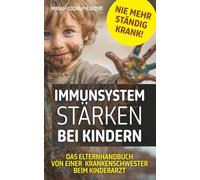 Nie mehr ständig krank! Immunsystem stärken bei Kindern: Das Elternhandbuch von einer Krankenschwester beim Kinderarzt