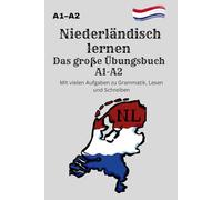Niederländisch lernen Das große Übungsbuch A1-A2 Mit vielen Aufgaben zu Grammatik, Lesen und Schreiben: abwechslungsreiche Übungen zu Grammatik, ... Vorbereitung auf NT2, Integration & Alltag