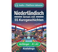 Niederländisch lernen mit 55 zweisprachigen Kurzgeschichten für Anfänger: Erweitern Sie Ihren Wortschatz, Ihr Leseverständnis und Ihre Schreibfähigkeiten mit Übungen für A1-A2 Lerner